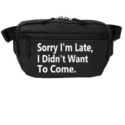 Sorry Im Late I Didnt Want To Come Sarcastic Funny Gift Crossbody Pack