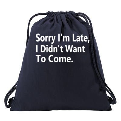 Sorry Im Late I Didnt Want To Come Sarcastic Funny Gift Drawstring Bag