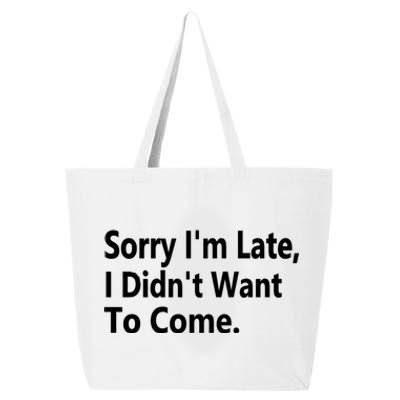 Sorry Im Late I Didnt Want To Come Sarcastic Funny Gift 25L Jumbo Tote