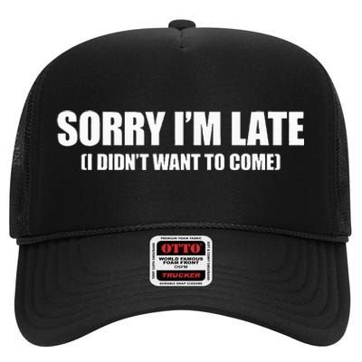 Sorry IM Late I DidnT Want To Come High Crown Mesh Back Trucker Hat