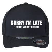 Sorry IM Late I DidnT Want To Come Flexfit Unipanel Trucker Cap