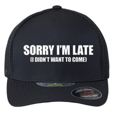 Sorry IM Late I DidnT Want To Come Flexfit Unipanel Trucker Cap