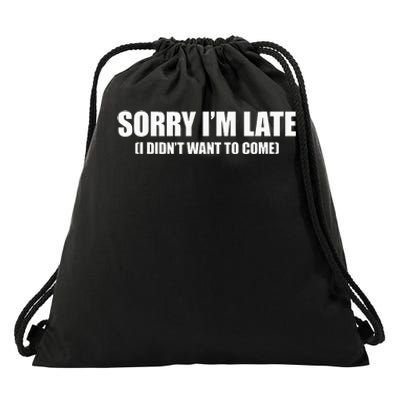 Sorry IM Late I DidnT Want To Come Drawstring Bag