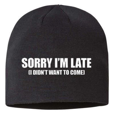 Sorry IM Late I DidnT Want To Come Sustainable Beanie