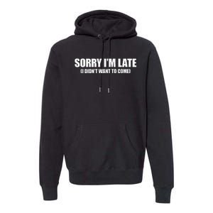 Sorry IM Late I DidnT Want To Come Premium Hoodie