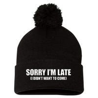 Sorry IM Late I DidnT Want To Come Pom Pom 12in Knit Beanie