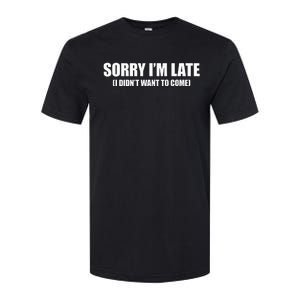 Sorry IM Late I DidnT Want To Come Softstyle CVC T-Shirt