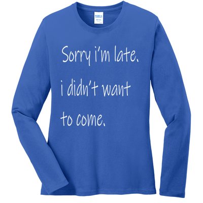 Sorry Im Late I Didnt Want To Come Gift Ladies Long Sleeve Shirt