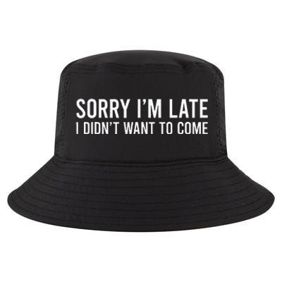 Sorry IM Late I DidnT Want To Come Cool Comfort Performance Bucket Hat