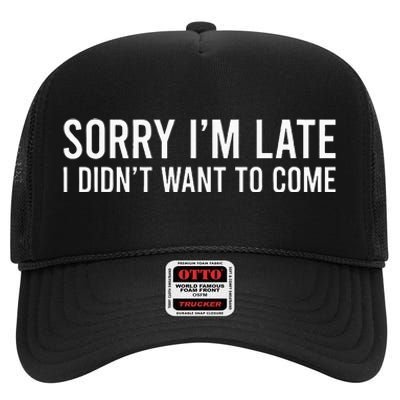 Sorry IM Late I DidnT Want To Come High Crown Mesh Back Trucker Hat