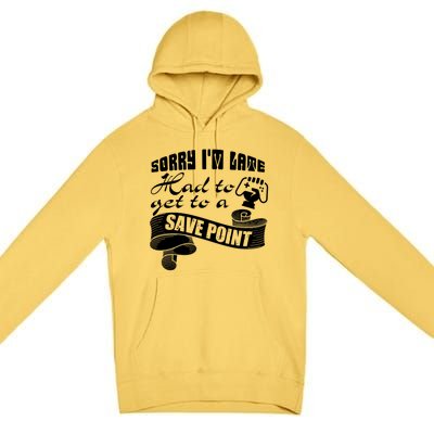 Sorry I'm Late Had To Get To A Save Point I Am A Gamer Gift Premium Pullover Hoodie