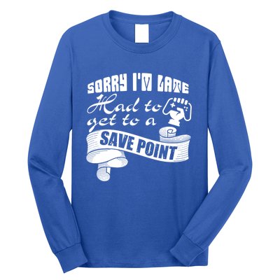 Sorry I'm Late Had To Get To A Save Point I Am A Gamer Gift Long Sleeve Shirt