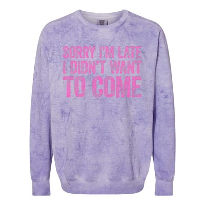 Sorry IM Late I DidnT Want To Come Colorblast Crewneck Sweatshirt