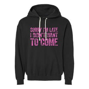 Sorry IM Late I DidnT Want To Come Garment-Dyed Fleece Hoodie