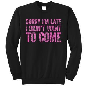 Sorry IM Late I DidnT Want To Come Sweatshirt