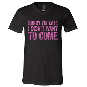 Sorry IM Late I DidnT Want To Come V-Neck T-Shirt