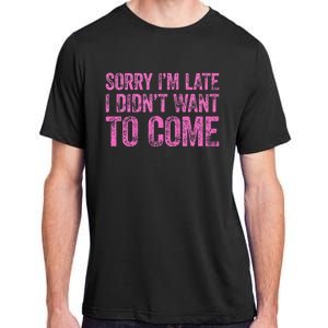 Sorry IM Late I DidnT Want To Come Adult ChromaSoft Performance T-Shirt