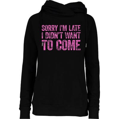 Sorry IM Late I DidnT Want To Come Womens Funnel Neck Pullover Hood