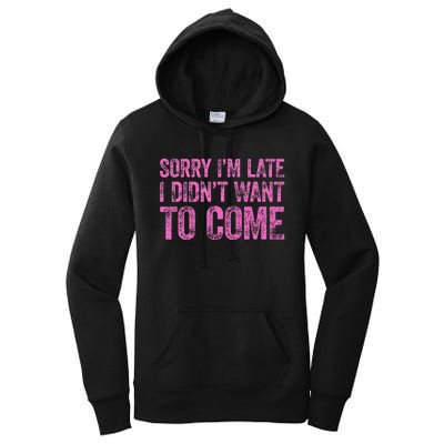 Sorry IM Late I DidnT Want To Come Women's Pullover Hoodie