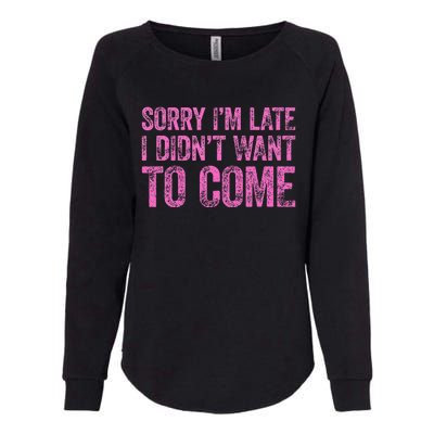 Sorry IM Late I DidnT Want To Come Womens California Wash Sweatshirt