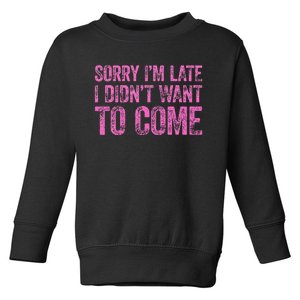 Sorry IM Late I DidnT Want To Come Toddler Sweatshirt