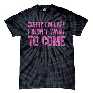 Sorry IM Late I DidnT Want To Come Tie-Dye T-Shirt