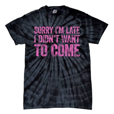 Sorry IM Late I DidnT Want To Come Tie-Dye T-Shirt