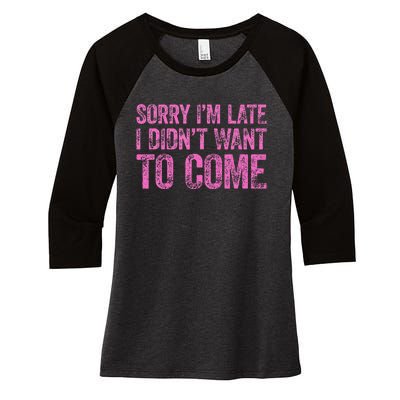 Sorry IM Late I DidnT Want To Come Women's Tri-Blend 3/4-Sleeve Raglan Shirt