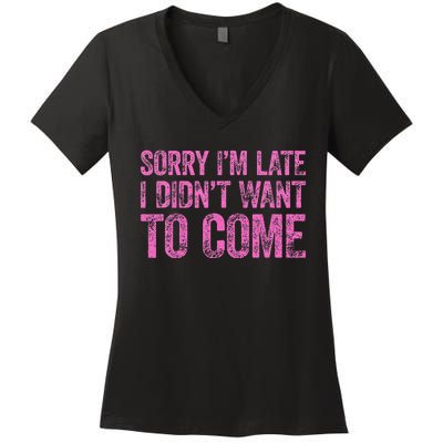 Sorry IM Late I DidnT Want To Come Women's V-Neck T-Shirt