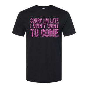 Sorry IM Late I DidnT Want To Come Softstyle CVC T-Shirt