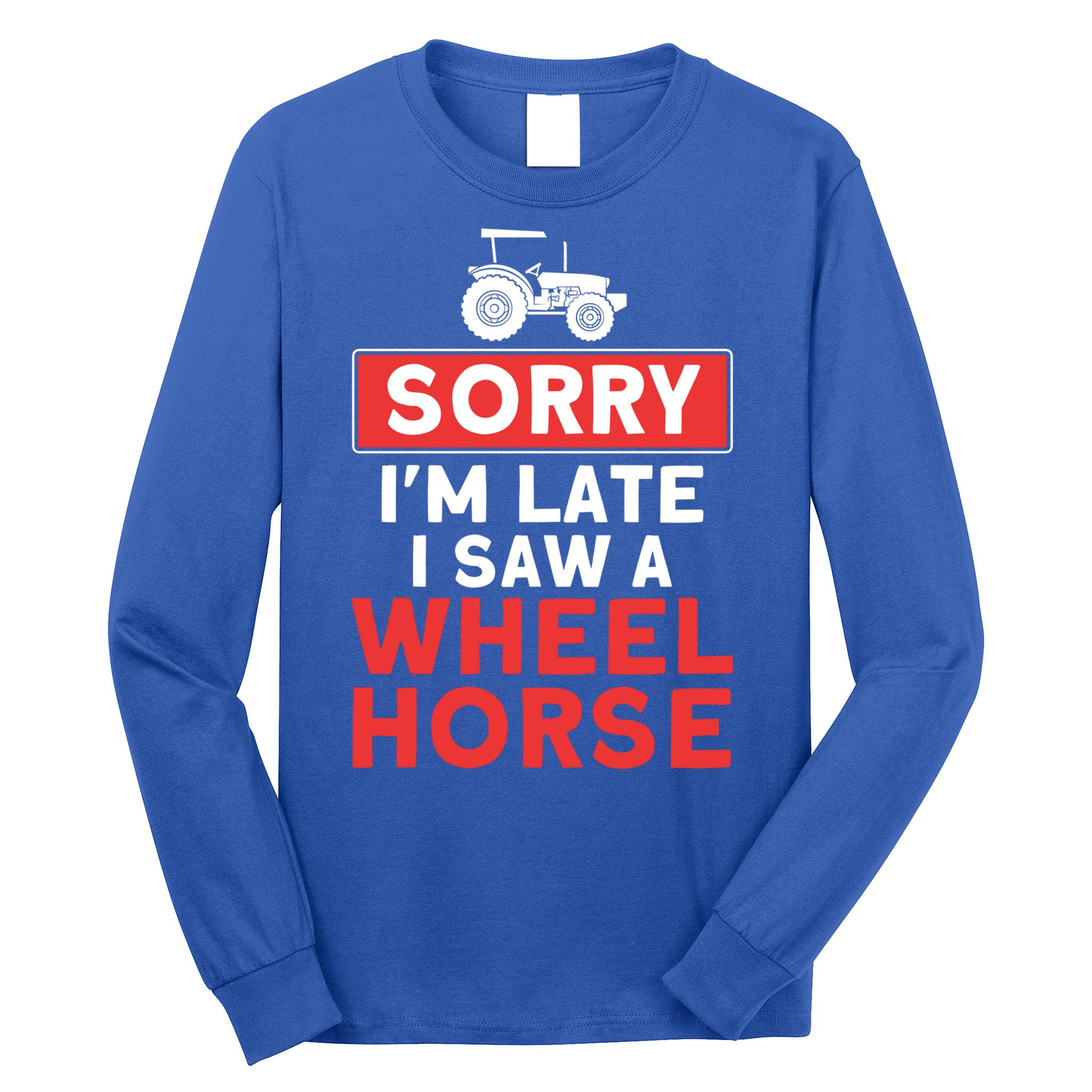 Sorry I'm Late Saw A Wheel Horse Tractor Farmer Gift Long Sleeve Shirt