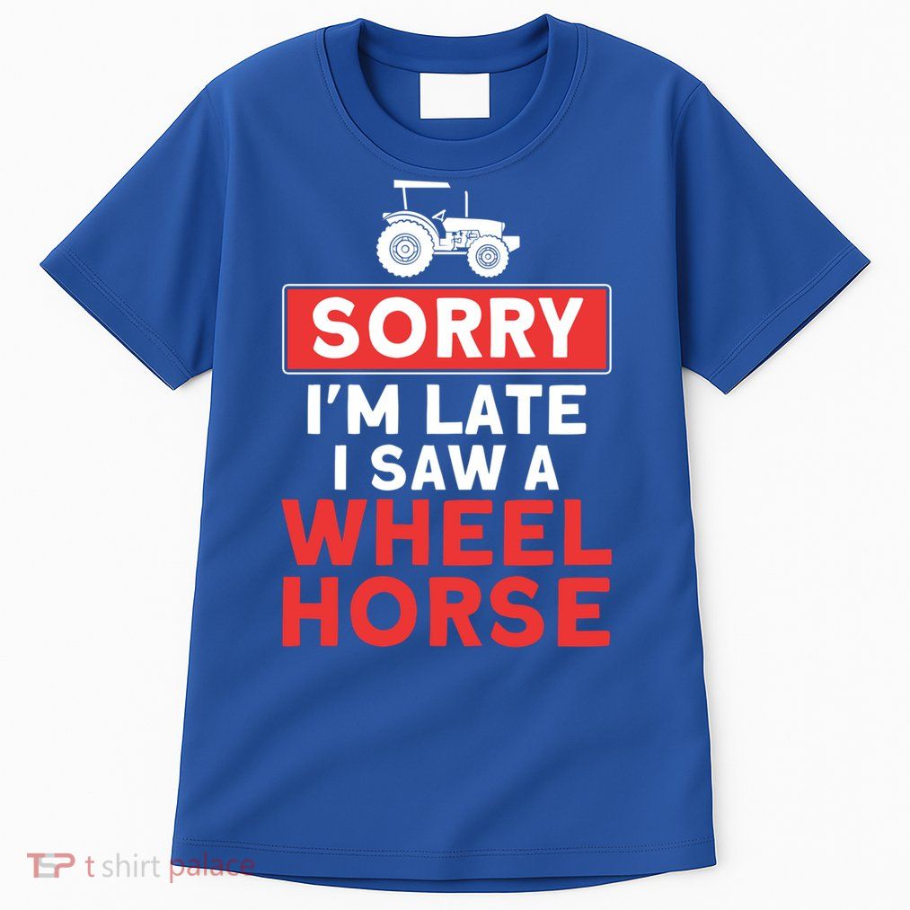 Sorry I'm Late Saw A Wheel Horse Tractor Farmer Gift Tall T-Shirt