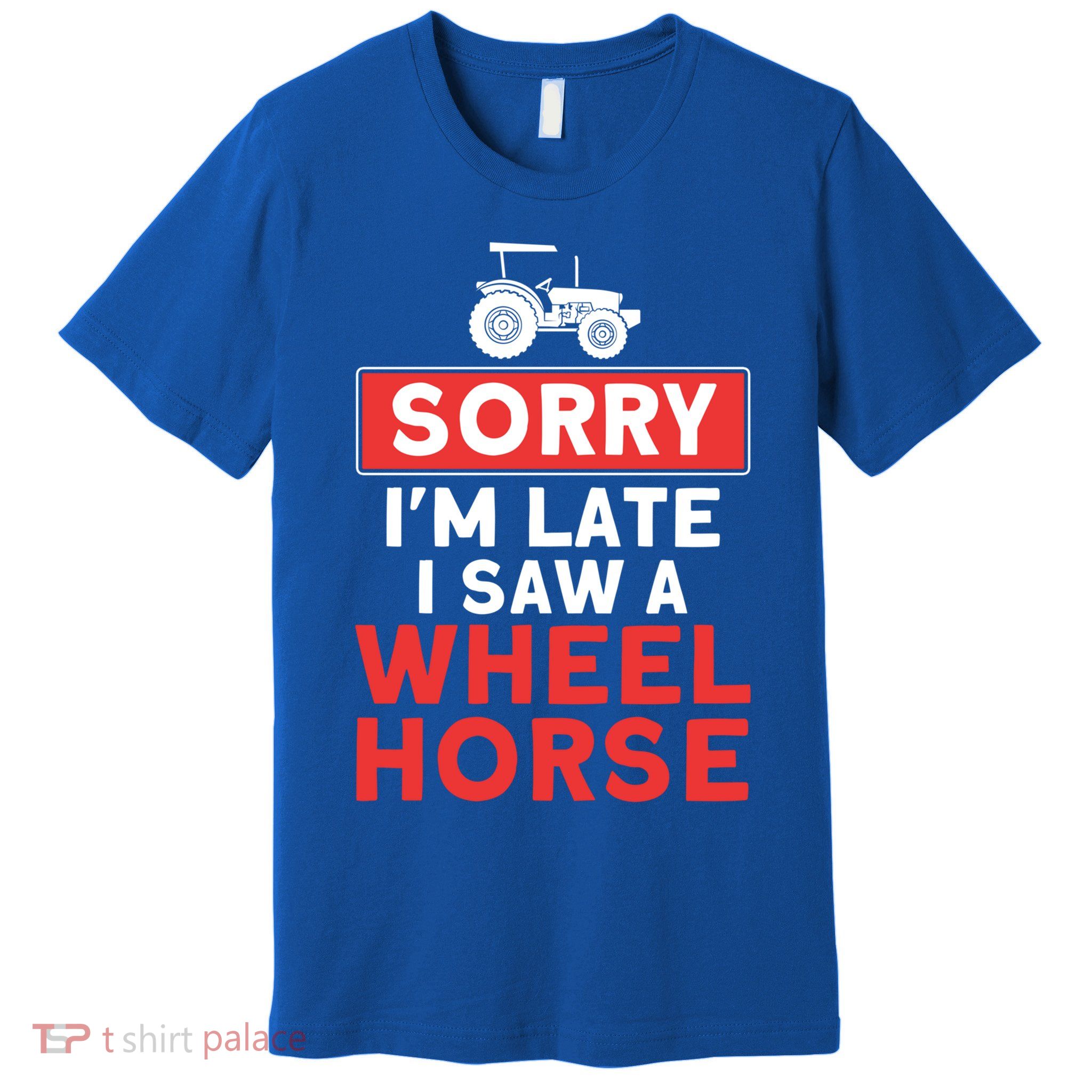 Sorry I'm Late Saw A Wheel Horse Tractor Farmer Gift Premium T-Shirt