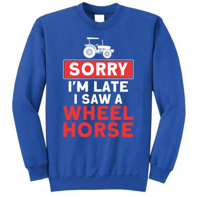 Sorry I'm Late Saw A Wheel Horse Tractor Farmer Gift Tall Sweatshirt