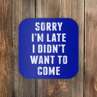 Sorry I'm Late I Didn't Want To Come Funny Novelty Great Gift Coaster