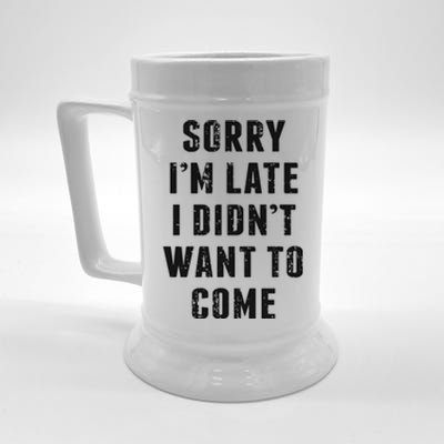 Sorry I'm Late I Didn't Want To Come Funny Novelty Great Gift Beer Stein