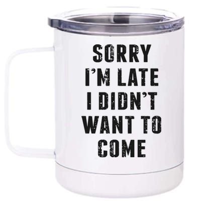 Sorry I'm Late I Didn't Want To Come Funny Novelty Great Gift 12 oz Stainless Steel Tumbler Cup