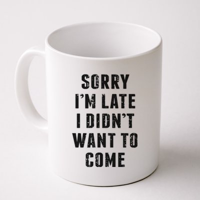 Sorry I'm Late I Didn't Want To Come Funny Novelty Great Gift Coffee Mug