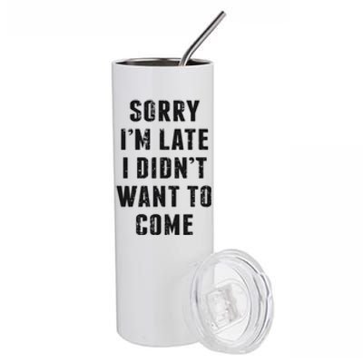 Sorry I'm Late I Didn't Want To Come Funny Novelty Great Gift Stainless Steel Tumbler