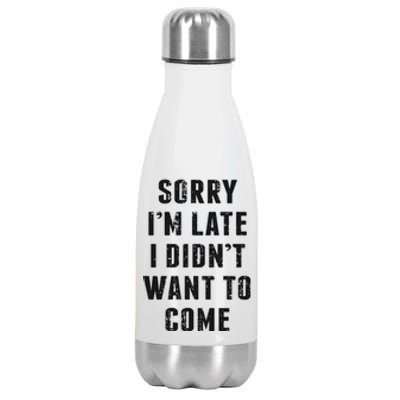 Sorry I'm Late I Didn't Want To Come Funny Novelty Great Gift Stainless Steel Insulated Water Bottle