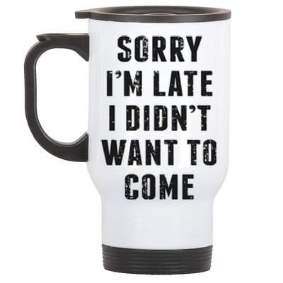 Sorry I'm Late I Didn't Want To Come Funny Novelty Great Gift Stainless Steel Travel Mug