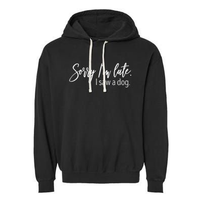 Sorry I'm Late I Saw A Dog Sarcastic Sayings  Garment-Dyed Fleece Hoodie