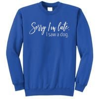 Sorry I'm Late I Saw A Dog Sarcastic Sayings  Sweatshirt