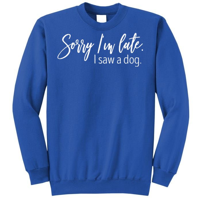 Sorry I'm Late I Saw A Dog Sarcastic Sayings  Sweatshirt