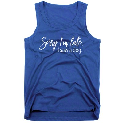 Sorry I'm Late I Saw A Dog Sarcastic Sayings  Tank Top