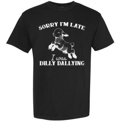 Sorry IM Late I Was Dilly Dallying Garment-Dyed Heavyweight T-Shirt