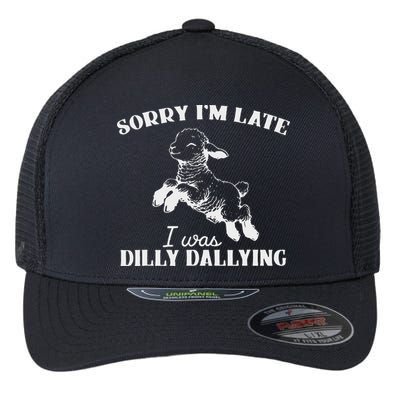 Sorry IM Late I Was Dilly Dallying Flexfit Unipanel Trucker Cap