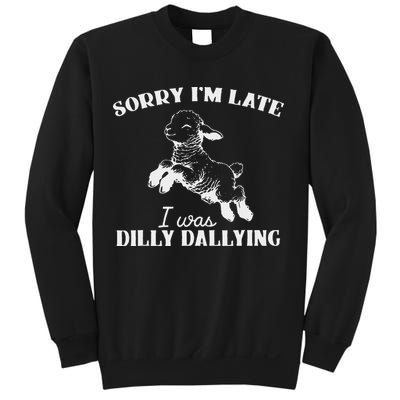 Sorry IM Late I Was Dilly Dallying Sweatshirt