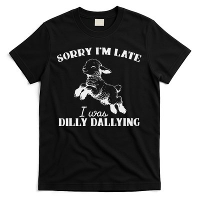 Sorry IM Late I Was Dilly Dallying T-Shirt