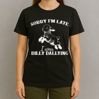 Sorry IM Late I Was Dilly Dallying T-Shirt